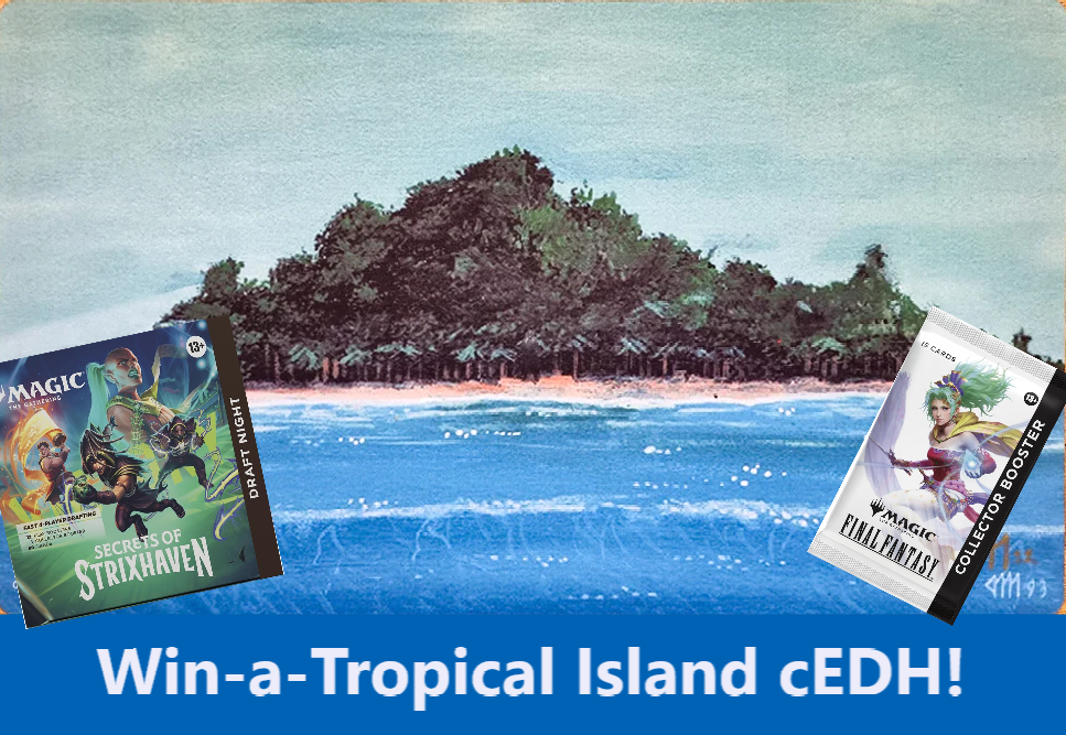 Win-a-Tropical Island cEDH Tournament - Saturday 8-29-26 - 10am